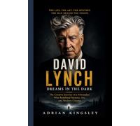 DAVID LYNCH: Dreams in the Dark - The Creative Journey of a Filmmaker Who Redefined Mystery, Art, and Modern Cinema