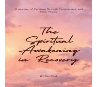 David M. The Spiritual Awakening in Recovery: A Journey of Personal Growth David M. Multicolor