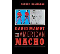 David Mamet and American Macho: 28 (Cambridge Studies in American Theatre and Drama, Series Number 28)
