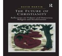 David Martin The Future of Christianity: Reflections on Violence & Democracy David Martin Multicolor
