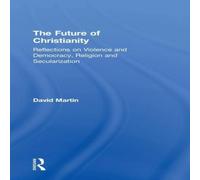 David Martin The Future of Christianity: Reflections on Violence & Democracy in White David Martin White