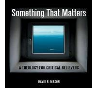 David Mason Something That Matters: A Theology for Critical Believers David Mason Multicolor
