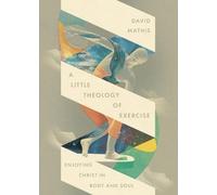 David Mathis A Little Theology of Exercise (Paperback)