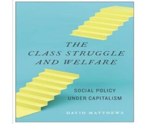 David Matthews The Class Struggle & Welfare: Social Policy under Capitalism David Matthews Multicolor