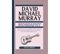 DAVID MICHAEL MURRAY BIOGRAPHY: The Untold Story Of Iron Maiden’s Guitar Legend, His Passion For Heavy Metal, Fearless Spirit, And The Music That Redefined Rock History