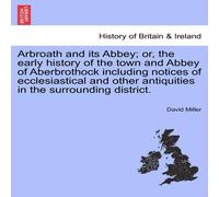 David Miller Arbroath & its Abbey; or, the early history of the town and David Miller Multicolor