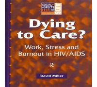 David Miller Dying to Care : Work, Stress & Burnout in HIV/AIDS Professionals David Miller Multicolor