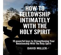 David Miller How To Fellowship Intimately With The Holy Spirit: 10 powerful David Miller Multicolor
