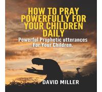David Miller How To Pray Powerfully For Your Children Daily: Powerful Prophetic David Miller Multicolor