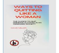 David Miller Ways to quitting like a woman : The choice to quit drinking David Miller Multicolor