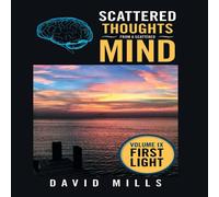 David Mills Scattered Thoughts from a Scattered Mind: Volume Ix First Light in White David Mills White