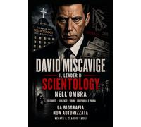 DAVID MISCAVIGE IL LEADER DI SCIENTOLOGY NELL'OMBRA: CELEBRITA' - VIOLENZE - SOLDI - CONTROLLO E PAURA LA BIOGRAFIA NON AUTORIZZATA