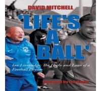 David Mitchell 'Life's a Ball': Ian Liversedge: The Highs & Lows of a Football in White David Mitchell White