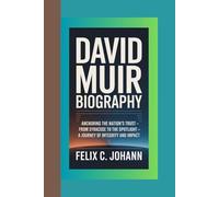 DAVID MUIR BIOGRAPHY: Anchoring the Nation's Trust - From Syracuse to the Spotlight - A Journey of Integrity and Impact