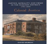 David Murray Colonial Justice : Justice, Morality, & Crime in the Niagara David Murray Multicolor