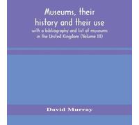 David Murray Museums, Their History & Their Use : With A Bibliography And David Murray Multicolor