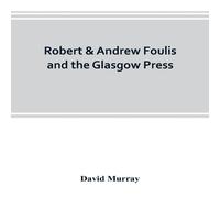 David Murray Robert Andrew Foulis & the Glasgow Press : with some account of David Murray Multicolor