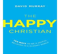 David Murray The Happy Christian: Ten Ways to Be a Joyful Believer in a Gloomy David Murray Multicolor
