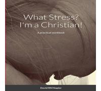 David Napier What Stress? I'm a Christian : A practical workbook Paperback David Napier Multicolor