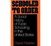 Nasaw - Schooled to Order A Social History of Public Schooling in the - N555z