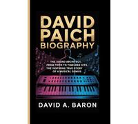 DAVID PAICH BIOGRAPHY: The Sound Architect, From Toto to Timeless Hits, the Inspiring True Story of a Musical Genius