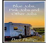 David Phillips Blue Jobs, Pink Jobs & Other Jobs: More Motorhome Verse & Some David Phillips Multicolor