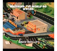David Phillips Watching The World Go Wrong Paperback Book David Phillips Multicolor