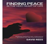 David Rees Finding Peace In The Very Heart Of Life: Bringing kindness and David Rees Multicolor