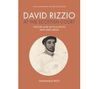 David Rizzio at the Scottish Court : History and Myth across Arts and Media