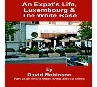 David Robinson An Expat's Life, Luxembourg the White Rose: Part of an Englishman David Robinson Multicolor