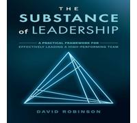 David Robinson The Substance of Leadership: A Practical Framework for Effectively David Robinson Multicolor