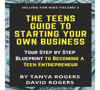 David Rogers The Teens Guide to Starting Your Own Business: Your Step by Step David Rogers Multicolor