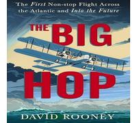 David Rooney The Big Hop : The First Non-stop Flight Across the Atlantic and David Rooney Multicolor