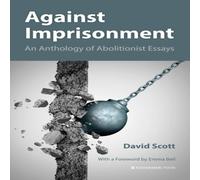 David Scott Against Imprisonment: An Anthology of Abolitionist Essays David Scott Multicolor