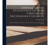 David Scott Annals & Statistics of the Original Secession Church: Till its David Scott Multicolor