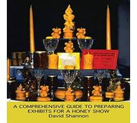 David Shannon A Comprehensive Guide to Preparing Exhibits for a Honey Show David Shannon Multicolor