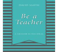 David Smith Be a Teacher: A Memoir in Ten Ideas Paperback Book David Smith Multicolor
