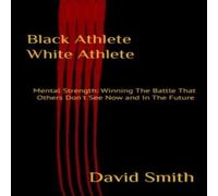 David Smith Black Athlete White Athlete: Mental Strength: Winning The Battle David Smith Multicolor