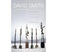 David Smith in Two Dimensions: Photography and the Matter of Sculpture