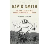 David Smith: The Art and Life of a Transformational Sculptor