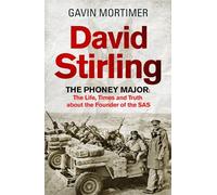 David Stirling: The Phoney Major: The Life, Times and Truth about the Founder of the SAS