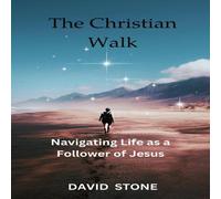 David Stone The Christian Walk: Navigating Life as a Follower of Jesus David Stone Multicolor