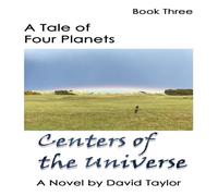 David Taylor A Tale of Four Planets Book Three: Centers of the Universe Paperback David Taylor Multicolor