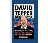 DAVID TEPPER BIOGRAPHY: BILLIONAIRE INVESTOR, RELENTLESS VISIONARY: THE DAVID TEPPER BIOGRAPHY