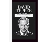 DAVID TEPPER BIOGRAPHY: THE INSPIRING STORY OF ONE OF BUSINESS’ STAR ENTREPRENEURS - HOW THE BILLIONAIRE HEDGE FUND MANAGER AND OWNER OF THE CAROLINA PANTHERS BUILT HIS FINANCIAL EMPIRE