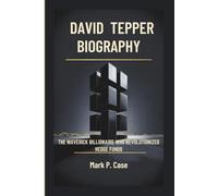 DAVID TEPPER BIOGRAPHY: The Maverick Billionaire Who Revolutionized Hedge Funds