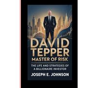 DAVID TEPPER MASTER OF RISK: THE LIFE AND STRATEGIES OF A BILLIONAIRE INVESTOR