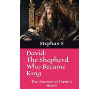David: The Shepherd Who Became King: The Journey of David’s Heart