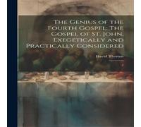 David Thomas The Genius of the Fourth Gospel: The Gospel of St. John David Thomas Multicolor