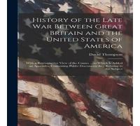 David Thompson History of the Late War Between Great Britain & the United David Thompson Multicolor